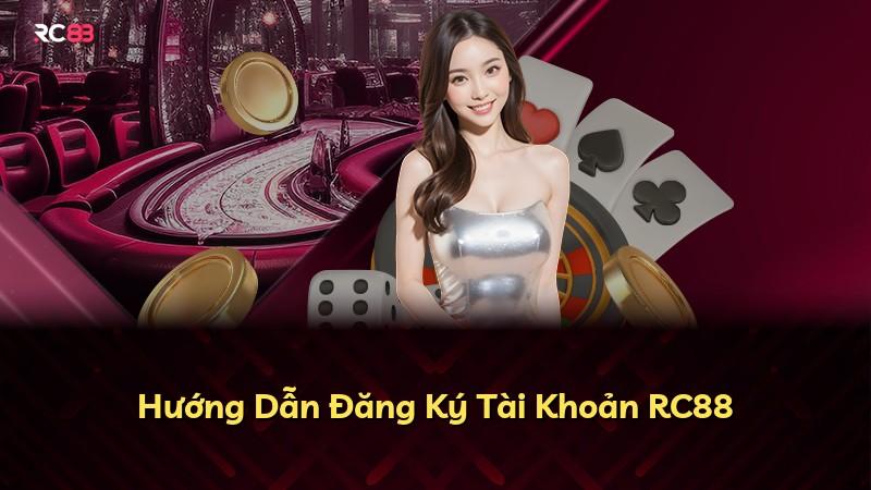 Hướng Dẫn Đăng Ký Tài Khoản RC88