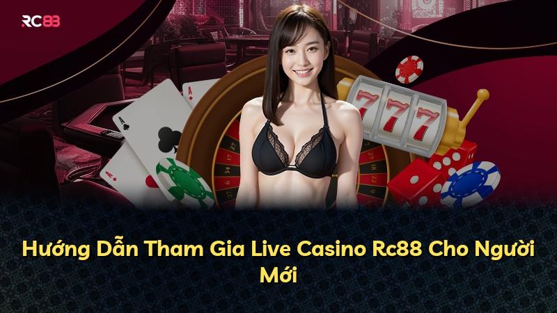 Hướng Dẫn Tham Gia Live Casino Rc88 Cho Người Mới
