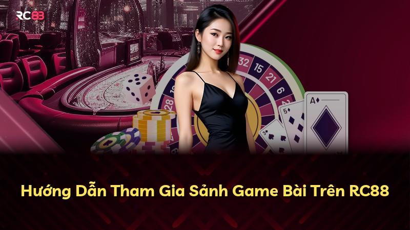 Hướng Dẫn Tham Gia Sảnh Game Bài Trên RC88