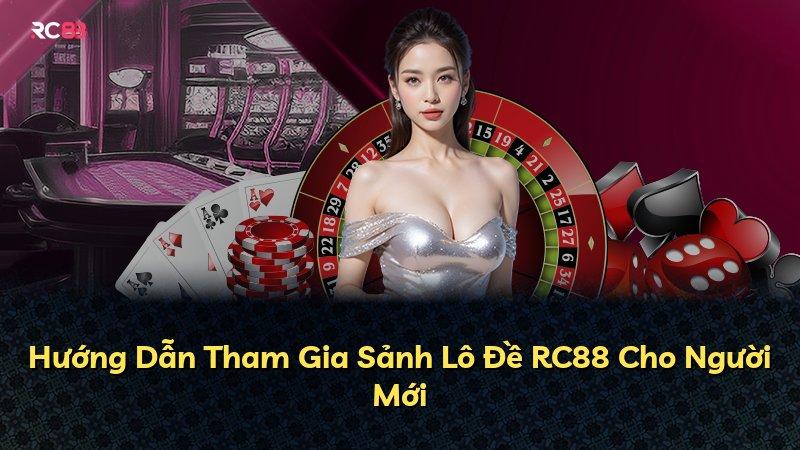 Hướng Dẫn Tham Gia Sảnh Lô Đề RC88 Cho Người Mới
