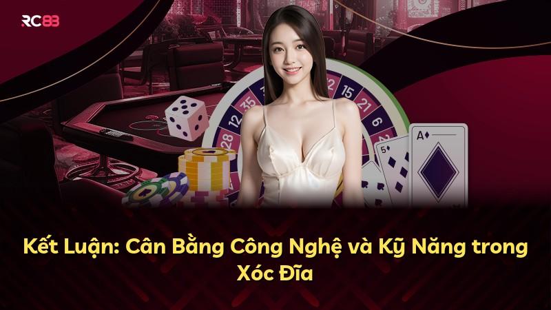 Kết Luận: Cân Bằng Công Nghệ và Kỹ Năng trong Xóc Đĩa