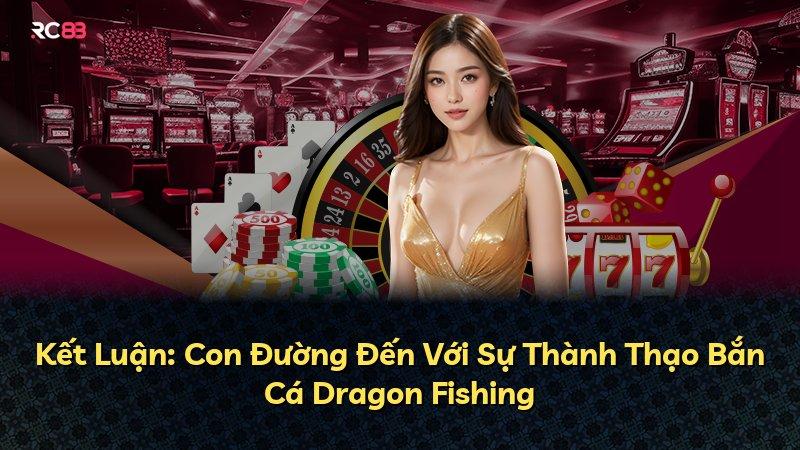 Kết Luận: Con Đường Đến Với Sự Thành Thạo Bắn Cá Dragon Fishing