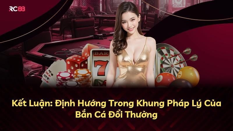 Kết Luận: Định Hướng Trong Khung Pháp Lý Của Bắn Cá Đổi Thưởng