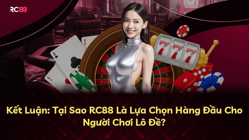 Kết Luận: Tại Sao RC88 Là Lựa Chọn Hàng Đầu Cho Người Chơi Lô Đề?
