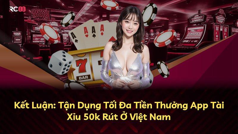 Kết Luận: Tận Dụng Tối Đa Tiền Thưởng App Tài Xỉu 50k Rút Ở Việt Nam