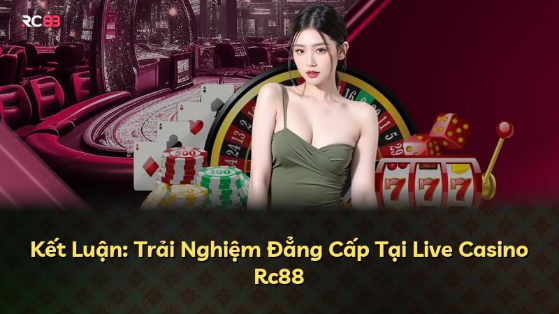 Kết Luận: Trải Nghiệm Đẳng Cấp Tại Live Casino Rc88