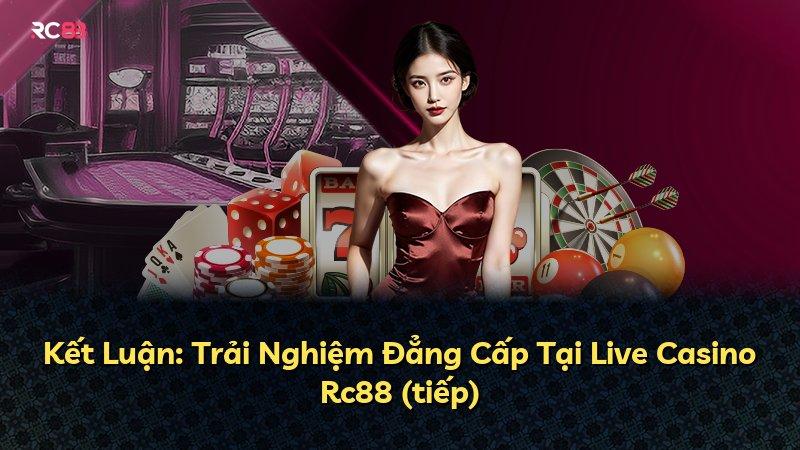 Kết Luận: Trải Nghiệm Đẳng Cấp Tại Live Casino Rc88 (tiếp)