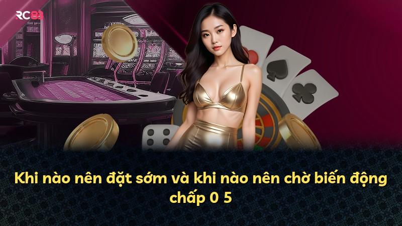 Khi nào nên đặt sớm và khi nào nên chờ biến động chấp 0 5
