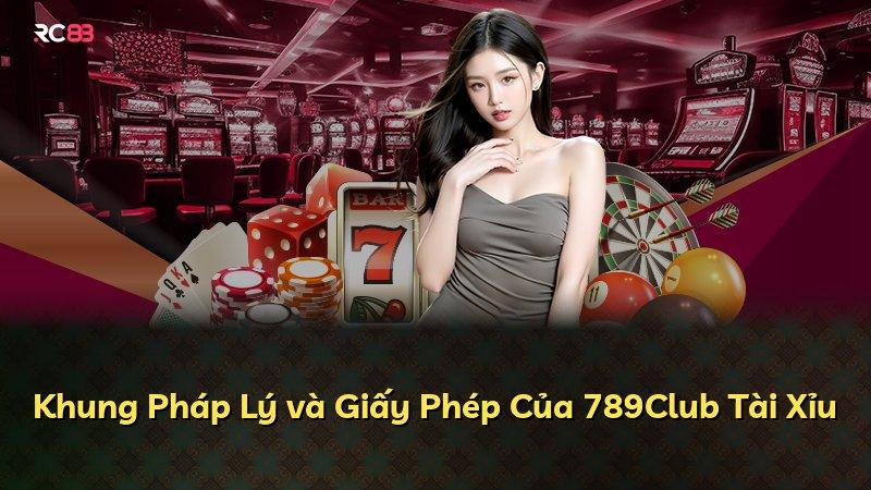 Khung Pháp Lý và Giấy Phép Của 789Club Tài Xỉu
