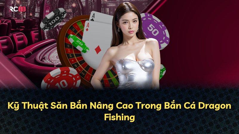 Kỹ Thuật Săn Bắn Nâng Cao Trong Bắn Cá Dragon Fishing