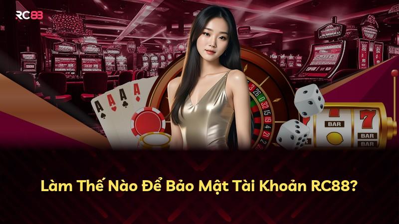 Làm Thế Nào Để Bảo Mật Tài Khoản RC88?