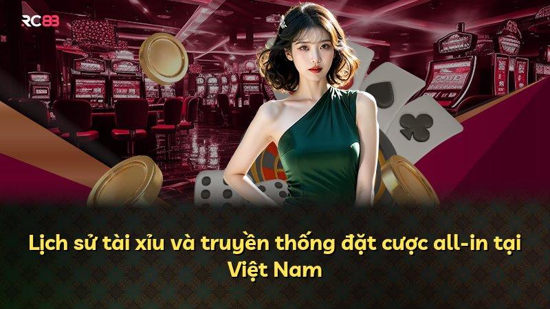 Lịch sử tài xỉu và truyền thống đặt cược all-in tại Việt Nam