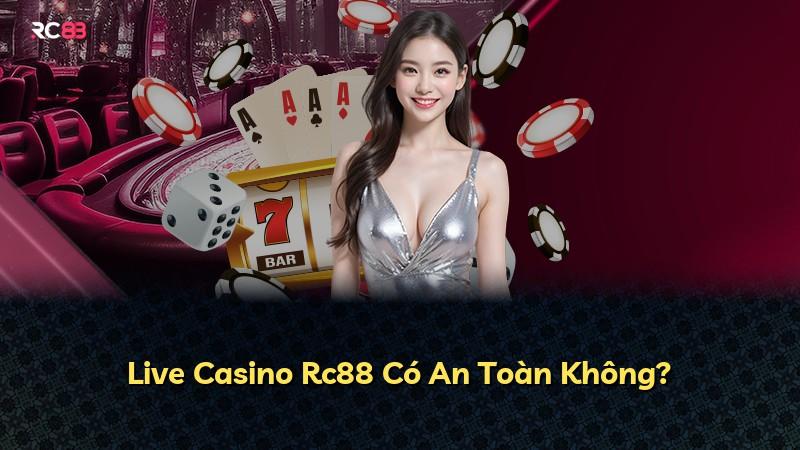 Live Casino Rc88 Có An Toàn Không?