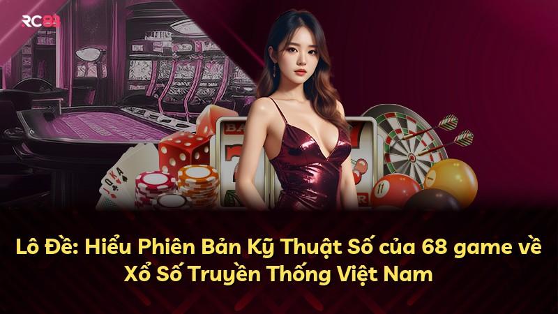 Lô Đề: Hiểu Phiên Bản Kỹ Thuật Số của 68 game về Xổ Số Truyền Thống Việt Nam