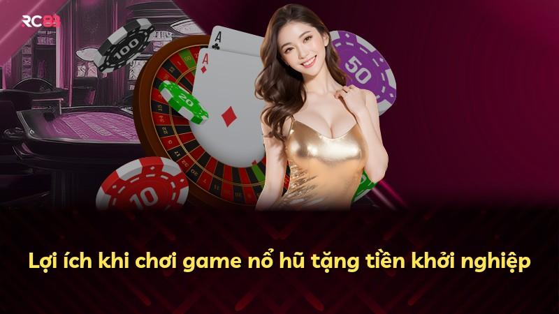 Lợi ích khi chơi game nổ hũ tặng tiền khởi nghiệp