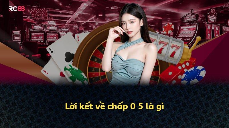 Lời kết về chấp 0 5 là gì