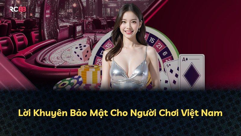 Lời Khuyên Bảo Mật Cho Người Chơi Việt Nam
