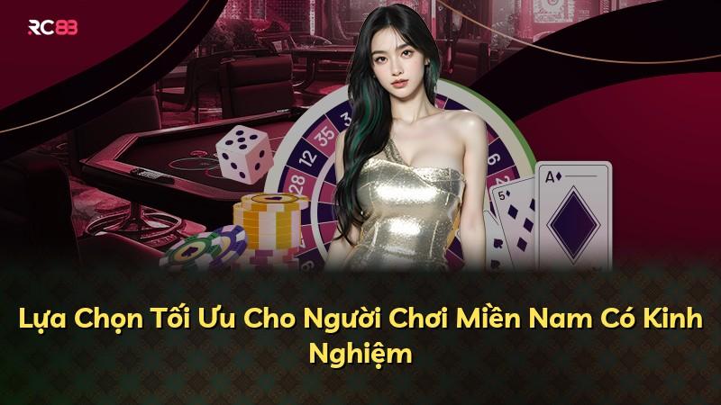 Lựa Chọn Tối Ưu Cho Người Chơi Miền Nam Có Kinh Nghiệm