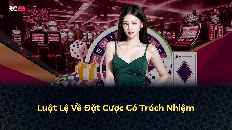 Luật Lệ Về Đặt Cược Có Trách Nhiệm
