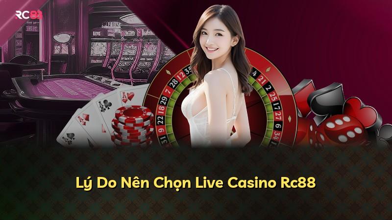Lý Do Nên Chọn Live Casino Rc88