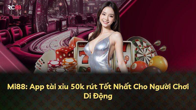 Mi88: App tài xỉu 50k rút Tốt Nhất Cho Người Chơi Di Động