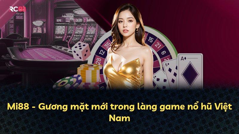 Mi88 - Gương mặt mới trong làng game nổ hũ Việt Nam