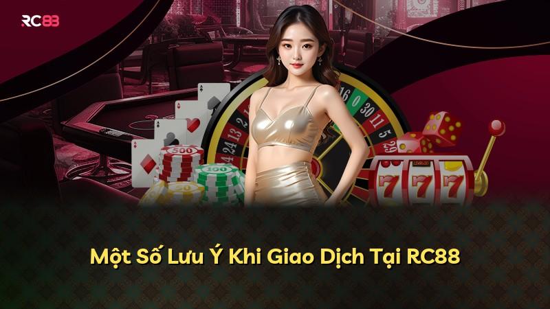 Một Số Lưu Ý Khi Giao Dịch Tại RC88