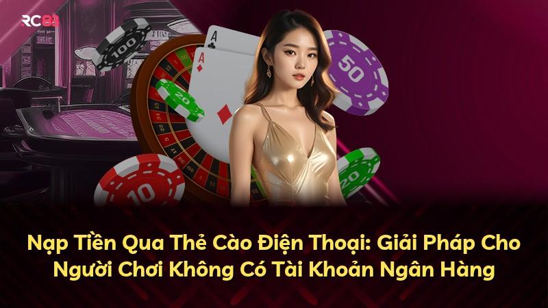 Nạp Tiền Qua Thẻ Cào Điện Thoại: Giải Pháp Cho Người Chơi Không Có Tài Khoản Ngân Hàng