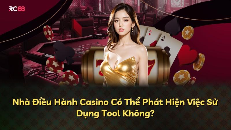 Nhà Điều Hành Casino Có Thể Phát Hiện Việc Sử Dụng Tool Không?