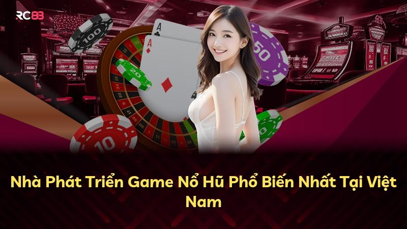 Nhà Phát Triển Game Nổ Hũ Phổ Biến Nhất Tại Việt Nam