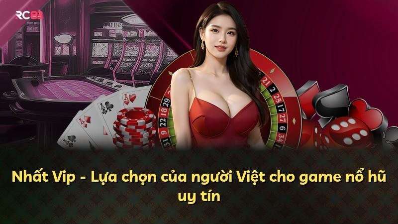 Nhất Vip - Lựa chọn của người Việt cho game nổ hũ uy tín
