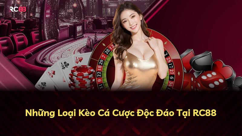 Những Loại Kèo Cá Cược Độc Đáo Tại RC88