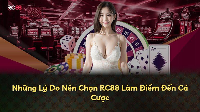 Những Lý Do Nên Chọn RC88 Làm Điểm Đến Cá Cược