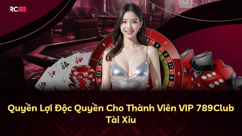 Quyền Lợi Độc Quyền Cho Thành Viên VIP 789Club Tài Xỉu