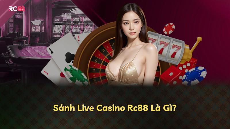 Sảnh Live Casino Rc88 Là Gì?