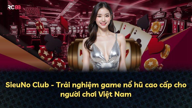 SieuNo Club - Trải nghiệm game nổ hũ cao cấp cho người chơi Việt Nam