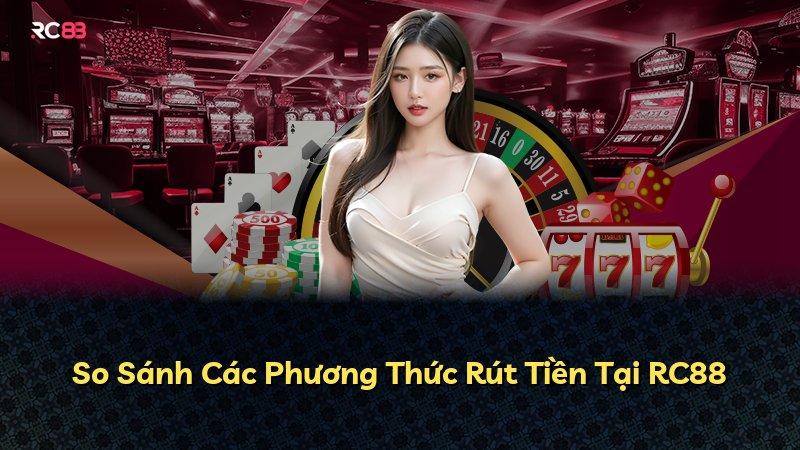 So Sánh Các Phương Thức Rút Tiền Tại RC88