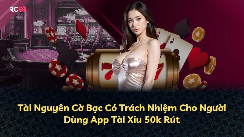 Tài Nguyên Cờ Bạc Có Trách Nhiệm Cho Người Dùng App Tài Xỉu 50k Rút