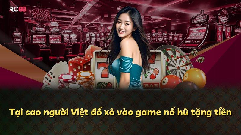 Tại sao người Việt đổ xô vào game nổ hũ tặng tiền
