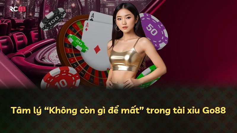 Tâm lý “Không còn gì để mất” trong tài xỉu Go88