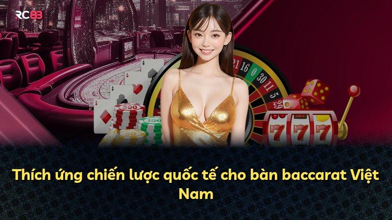 Thích ứng chiến lược quốc tế cho bàn baccarat Việt Nam