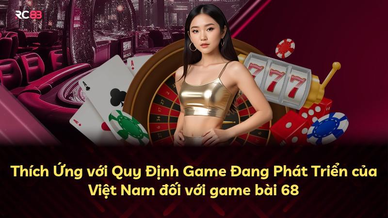 Thích Ứng với Quy Định Game Đang Phát Triển của Việt Nam đối với game bài 68