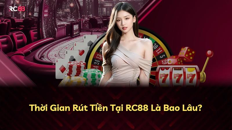 Thời Gian Rút Tiền Tại RC88 Là Bao Lâu?