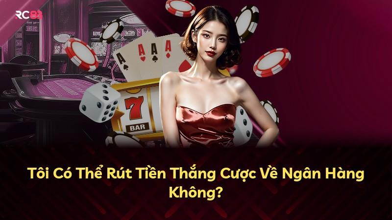 Tôi Có Thể Rút Tiền Thắng Cược Về Ngân Hàng Không?
