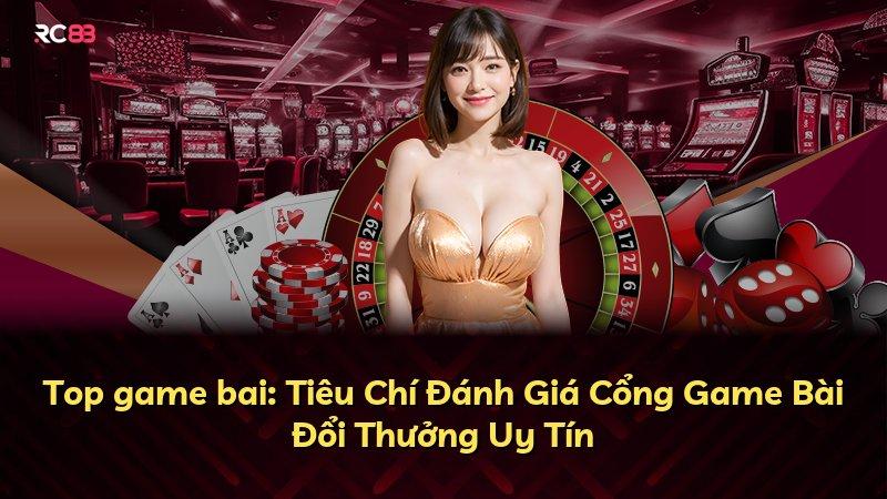 Top game bai: Tiêu Chí Đánh Giá Cổng Game Bài Đổi Thưởng Uy Tín