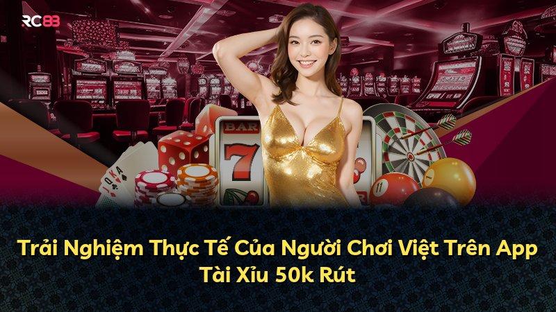 Trải Nghiệm Thực Tế Của Người Chơi Việt Trên App Tài Xỉu 50k Rút