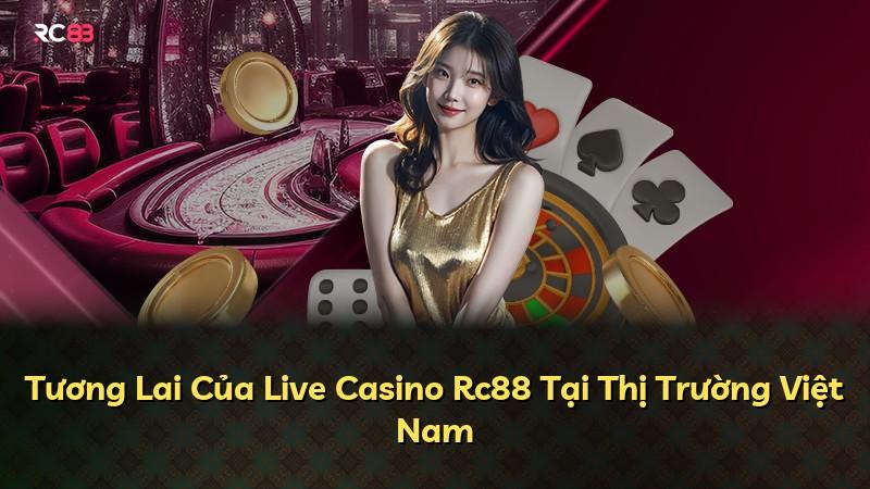 Tương Lai Của Live Casino Rc88 Tại Thị Trường Việt Nam