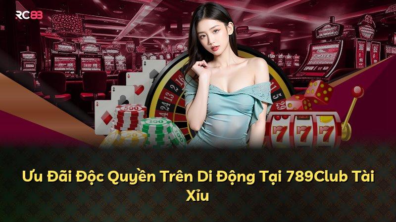 Ưu Đãi Độc Quyền Trên Di Động Tại 789Club Tài Xỉu