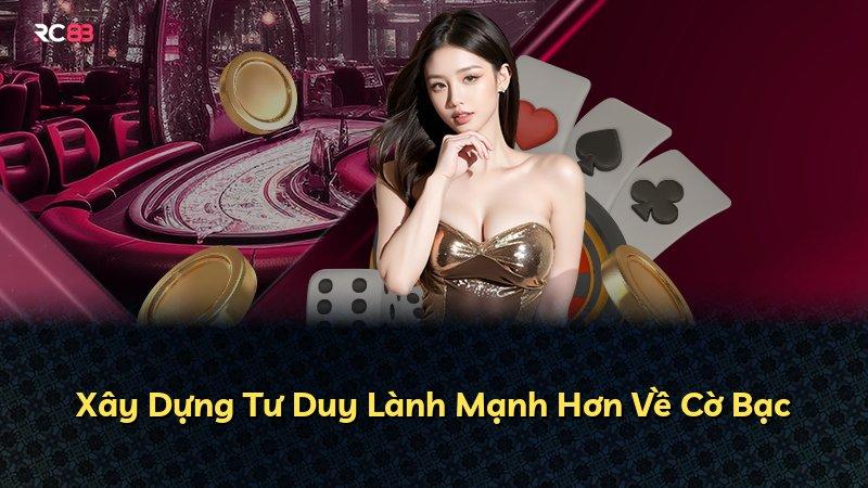 Xây Dựng Tư Duy Lành Mạnh Hơn Về Cờ Bạc