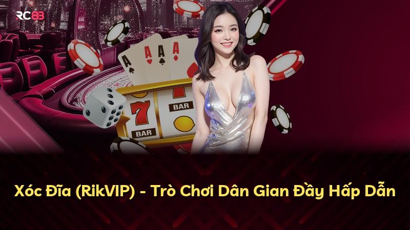 Xóc Đĩa (RikVIP) - Trò Chơi Dân Gian Đầy Hấp Dẫn